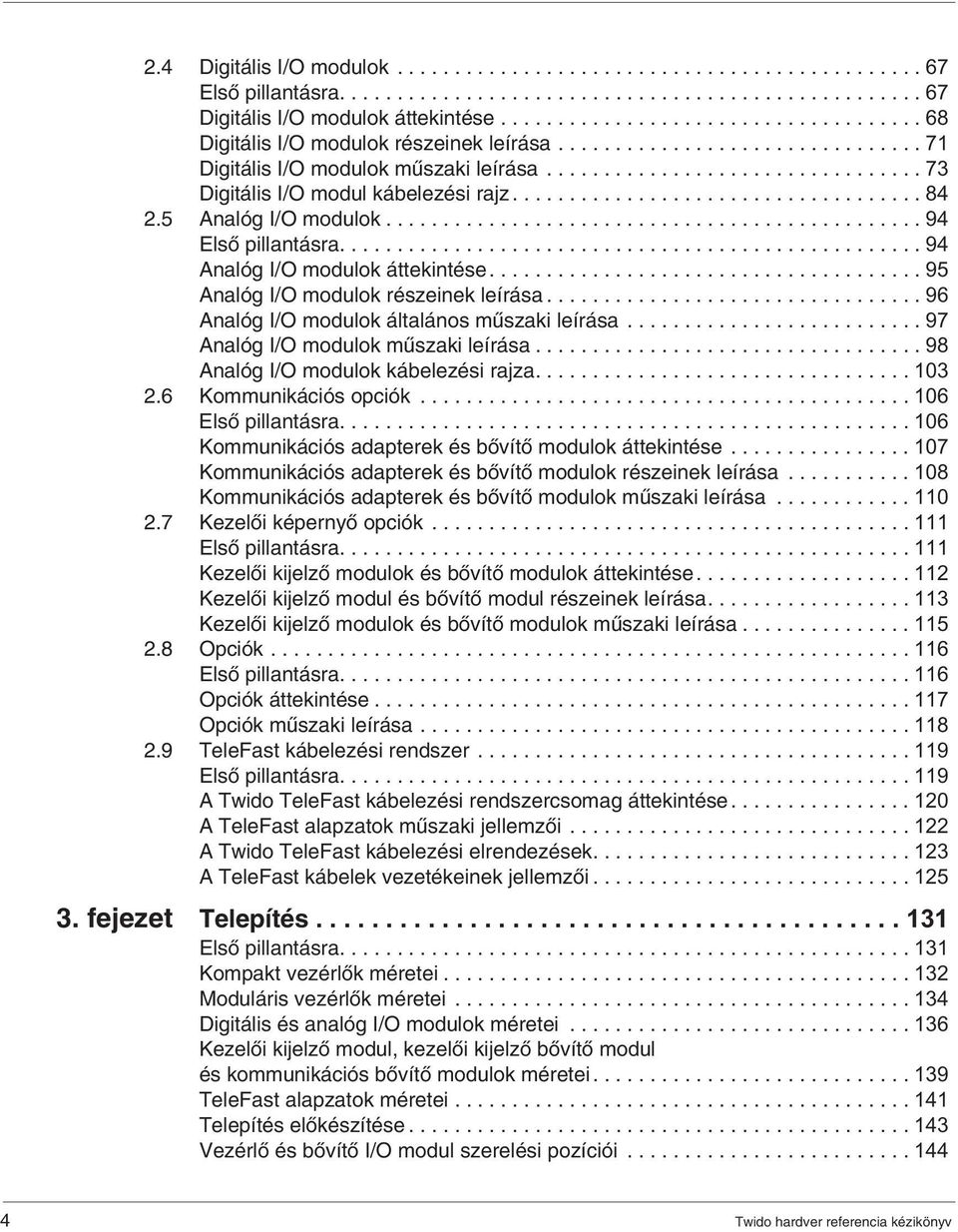 ................................... 84 2.5 Analóg I/O modulok............................................... 94 Elsô pillantásra................................................... 94 Analóg I/O modulok áttekintése.