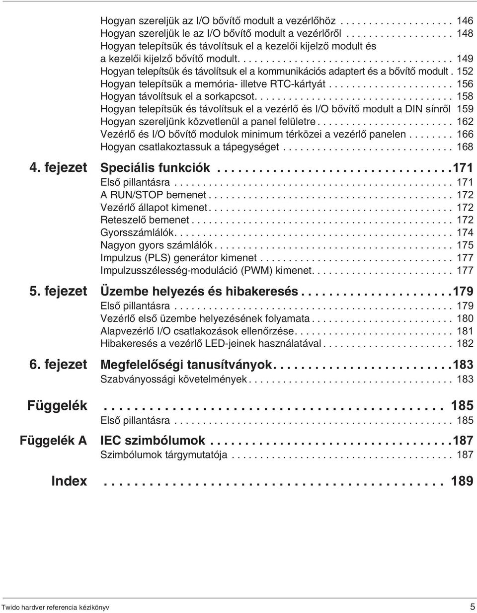 ..................................... 149 Hogyan telepítsük és távolítsuk el a kommunikációs adaptert és a bôvítô modult. 152 Hogyan telepítsük a memória- illetve RTC-kártyát.