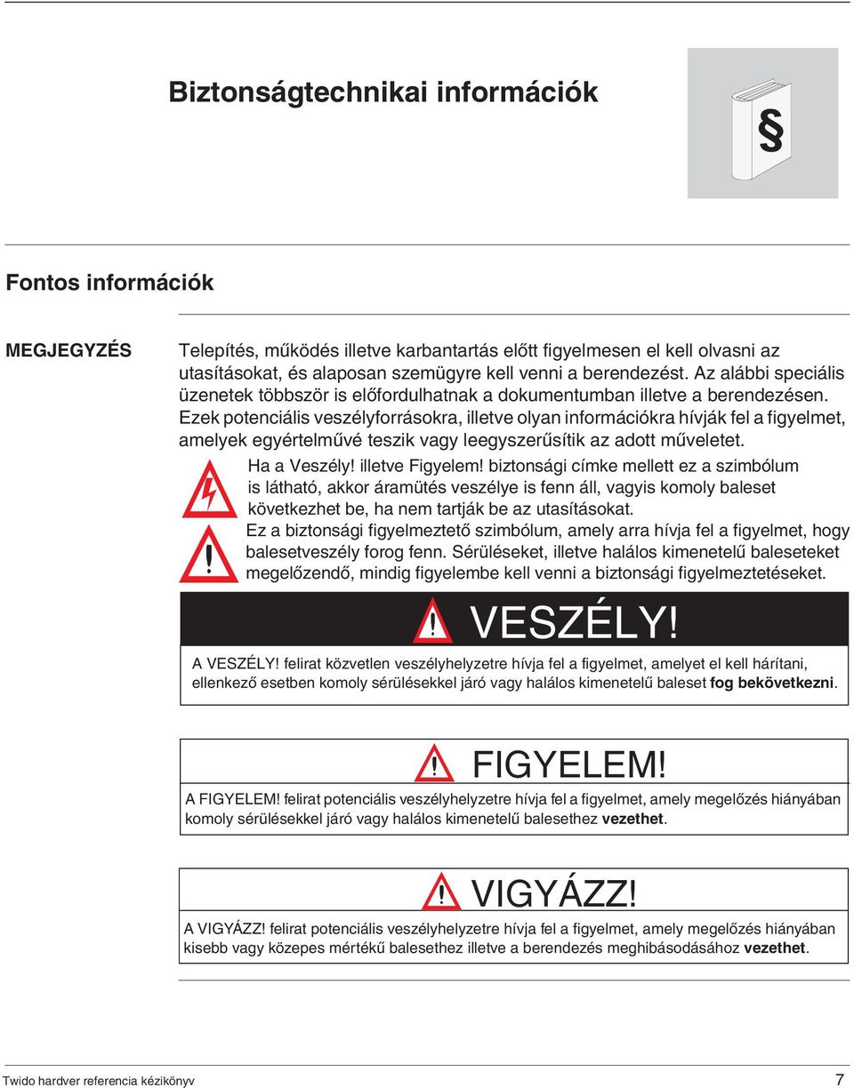 Ezek potenciális veszélyforrásokra, illetve olyan információkra hívják fel a figyelmet, amelyek egyértelmûvé teszik vagy leegyszerûsítik az adott mûveletet. Ha a Veszély! illetve Figyelem!