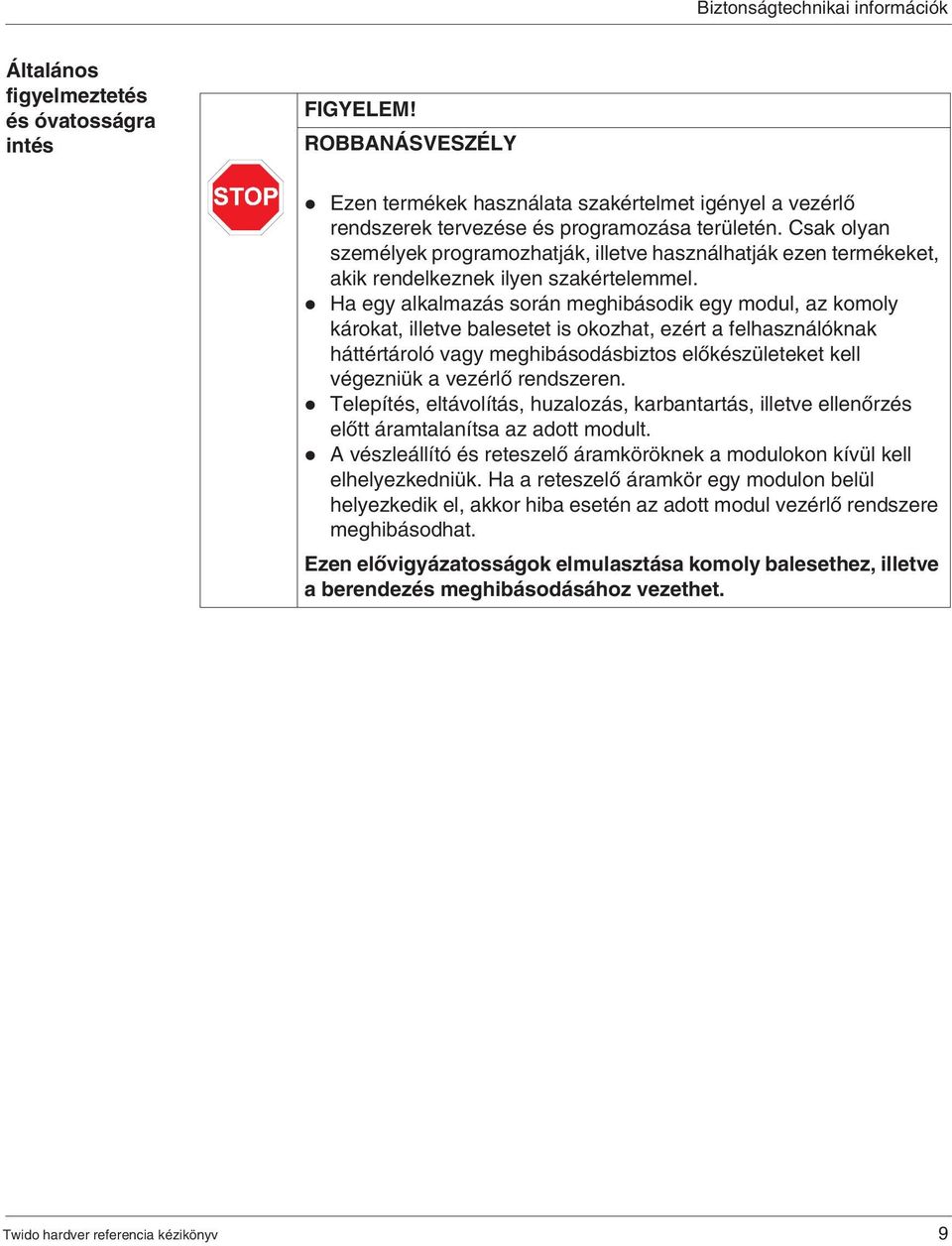 Csak olyan személyek programozhatják, illetve használhatják ezen termékeket, akik rendelkeznek ilyen szakértelemmel.