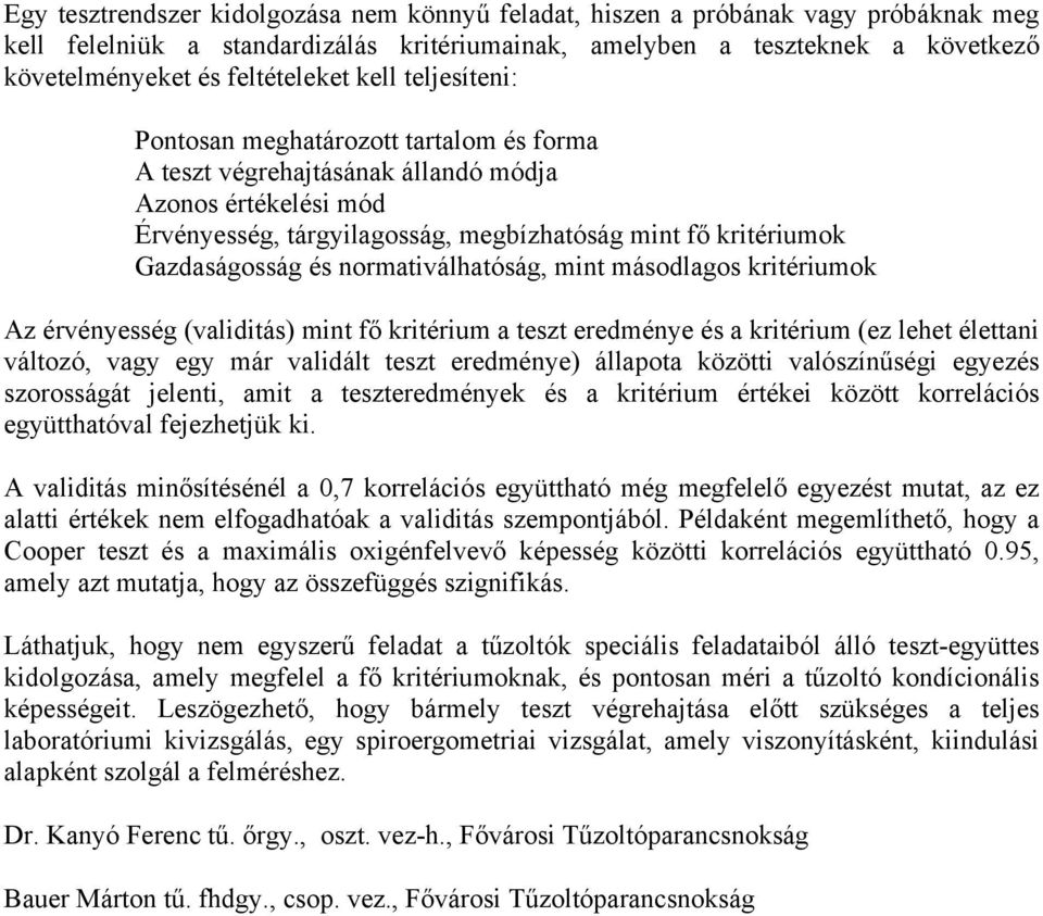 Gazdaságosság és normativálhatóság, mint másodlagos kritériumok Az érvényesség (validitás) mint fő kritérium a teszt eredménye és a kritérium (ez lehet élettani változó, vagy egy már validált teszt