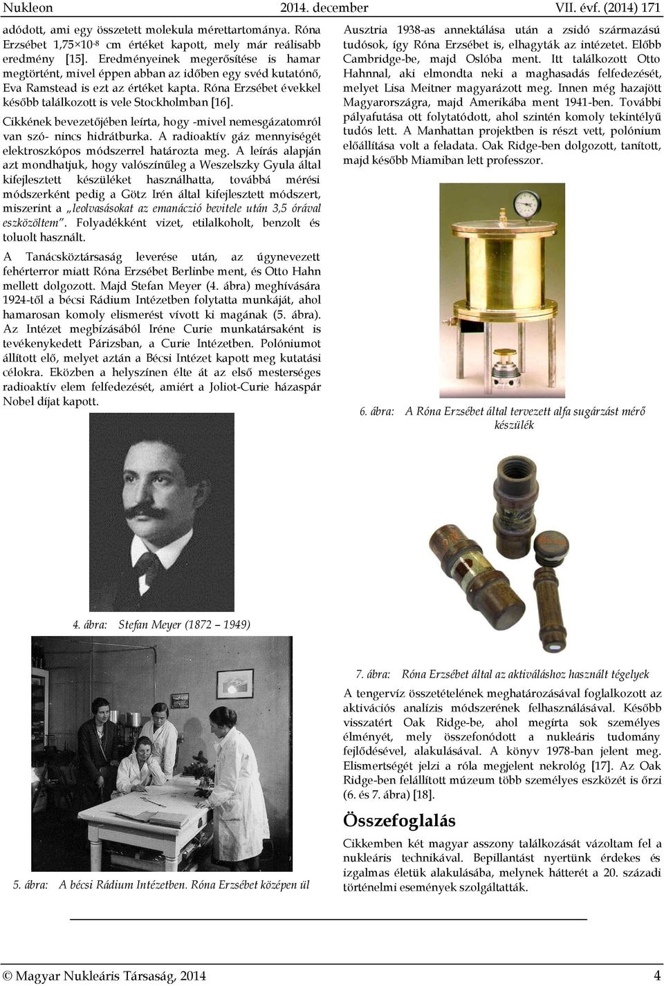 Cikkének bevezetőjében leírta, hogy -mivel nemesgázatomról van szó- nincs hidrátburka. A radioaktív gáz mennyiségét elektroszkópos módszerrel határozta meg.