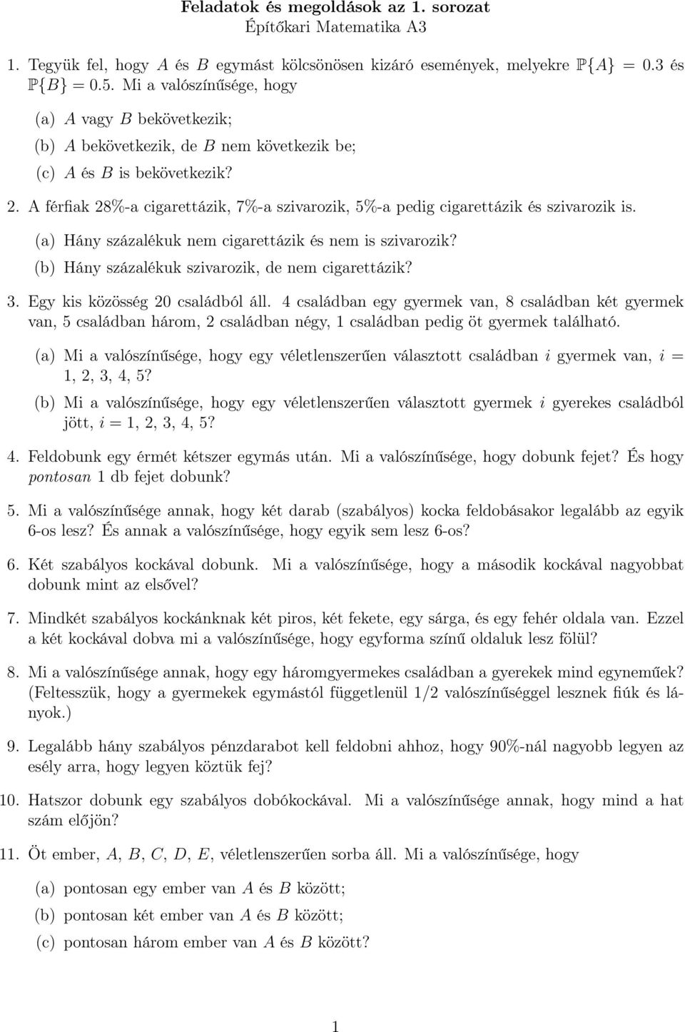 A férfiak 28%-a cigarettázik, 7%-a szivarozik, %-a pedig cigarettázik és szivarozik is. (a Hány százalékuk nem cigarettázik és nem is szivarozik? (b Hány százalékuk szivarozik, de nem cigarettázik? 3.