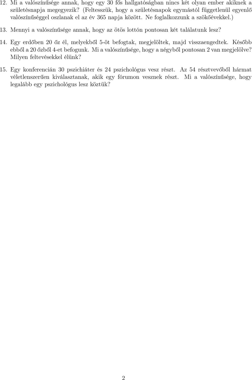 Mennyi a valószínűsége annak, hogy az ötös lottón pontosan két találatunk lesz? 14. Egy erdőben 20 őz él, melyekből -öt befogtak, megjelöltek, majd visszaengedtek.