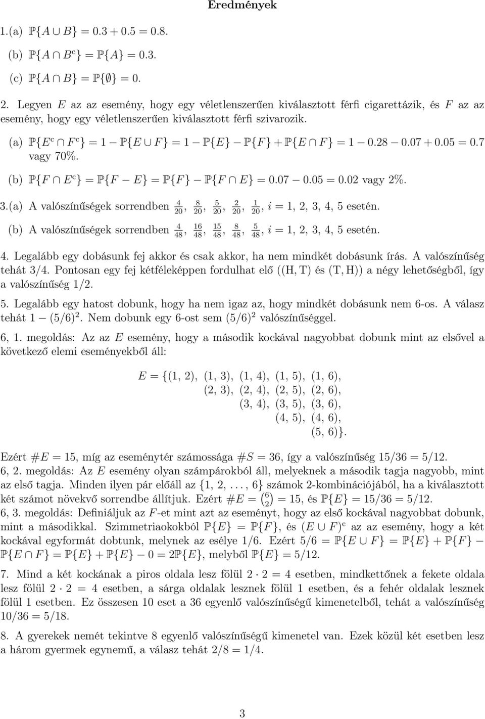 (a P{E c F c } = 1 P{E F } = 1 P{E} P{F } + P{E F } = 1 0.28 0.07 + 0.0 = 0.7 vagy 70%. (b P{F E c } = P{F E} = P{F } P{F E} = 0.07 0.0 = 0.02 vagy 2%. 3.