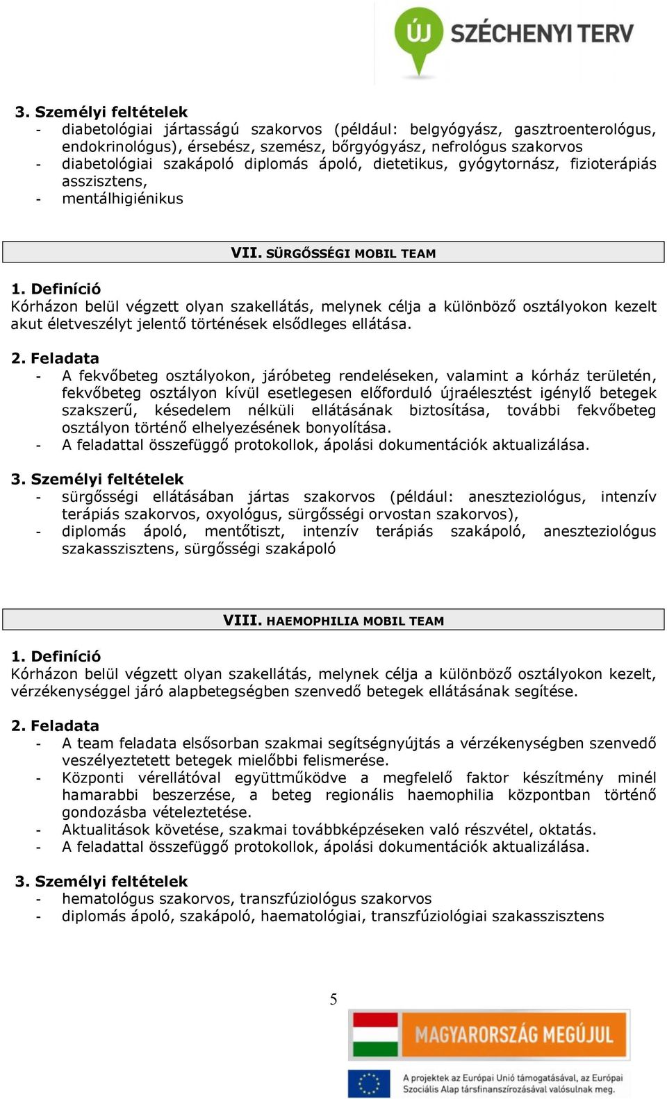 SÜRGŐSSÉGI MOBIL TEAM Kórházon belül végzett olyan szakellátás, melynek célja a különböző osztályokon kezelt akut életveszélyt jelentő történések elsődleges ellátása.