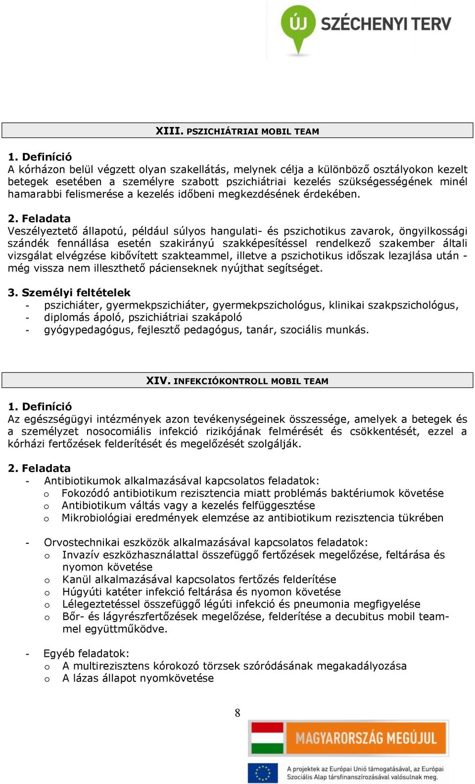 Veszélyeztető állapotú, például súlyos hangulati- és pszichotikus zavarok, öngyilkossági szándék fennállása esetén szakirányú szakképesítéssel rendelkező szakember általi vizsgálat elvégzése