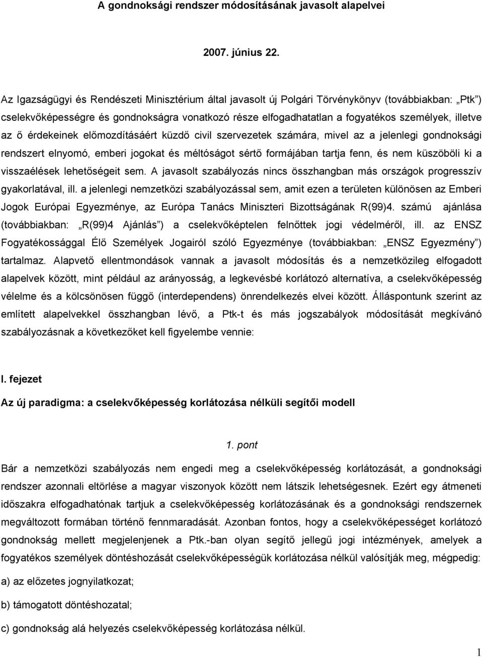 illetve az ő érdekeinek előmozdításáért küzdő civil szervezetek számára, mivel az a jelenlegi gondnoksági rendszert elnyomó, emberi jogokat és méltóságot sértő formájában tartja fenn, és nem