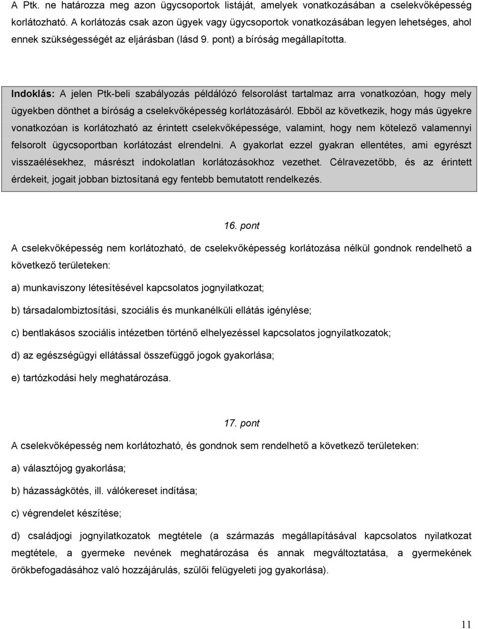 Indoklás: A jelen Ptk-beli szabályozás példálózó felsorolást tartalmaz arra vonatkozóan, hogy mely ügyekben dönthet a bíróság a cselekvőképesség korlátozásáról.