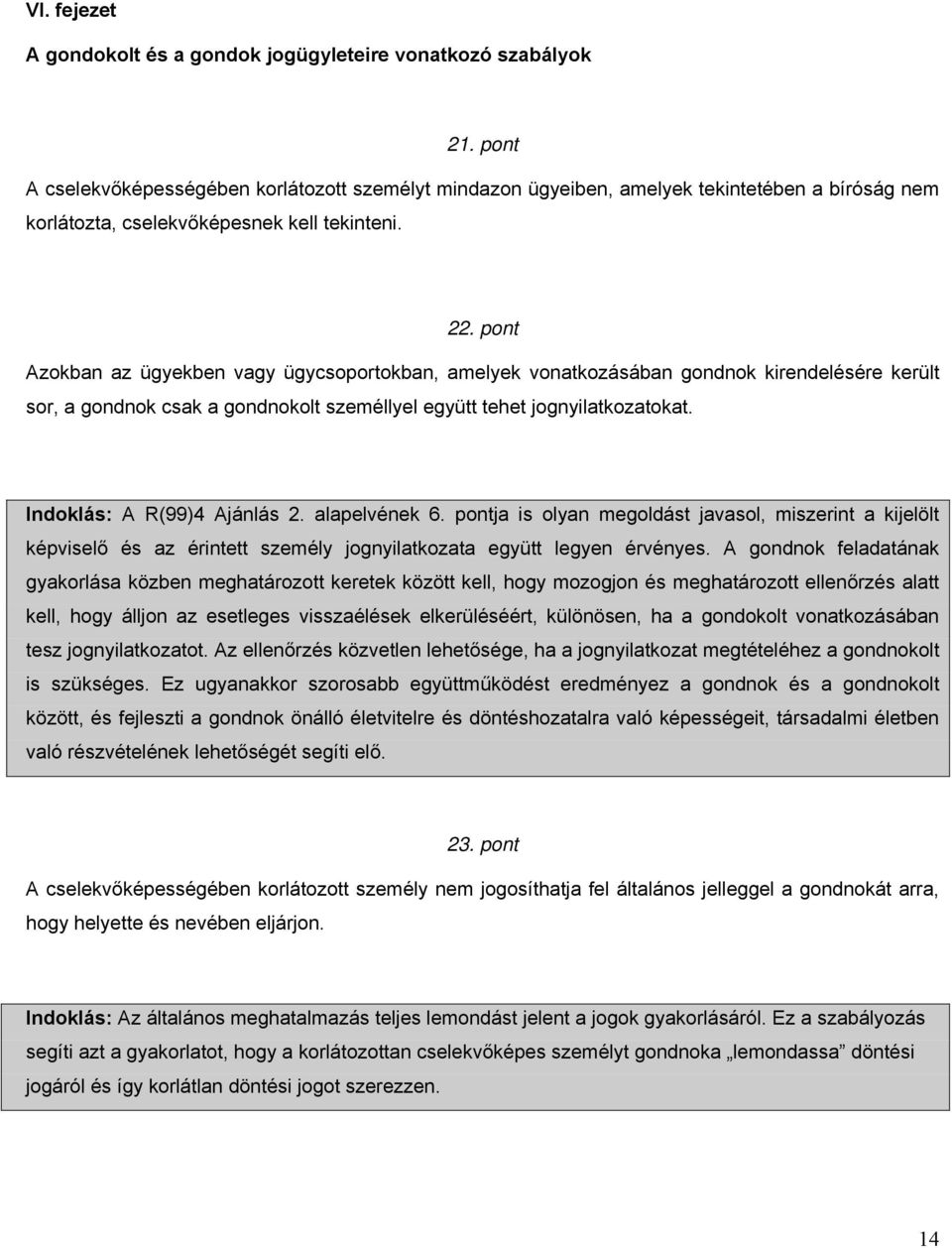 pont Azokban az ügyekben vagy ügycsoportokban, amelyek vonatkozásában gondnok kirendelésére került sor, a gondnok csak a gondnokolt személlyel együtt tehet jognyilatkozatokat.