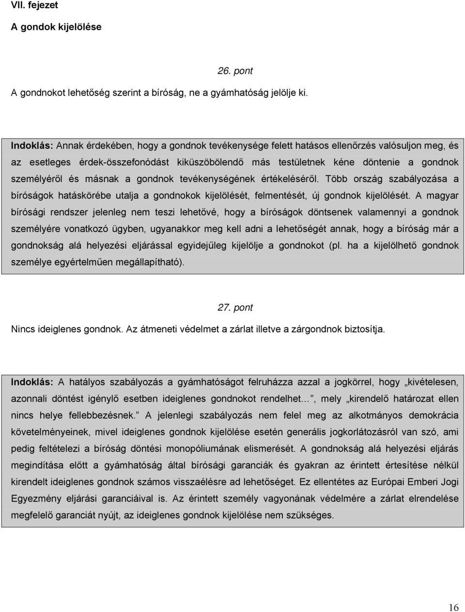 és másnak a gondnok tevékenységének értékeléséről. Több ország szabályozása a bíróságok hatáskörébe utalja a gondnokok kijelölését, felmentését, új gondnok kijelölését.