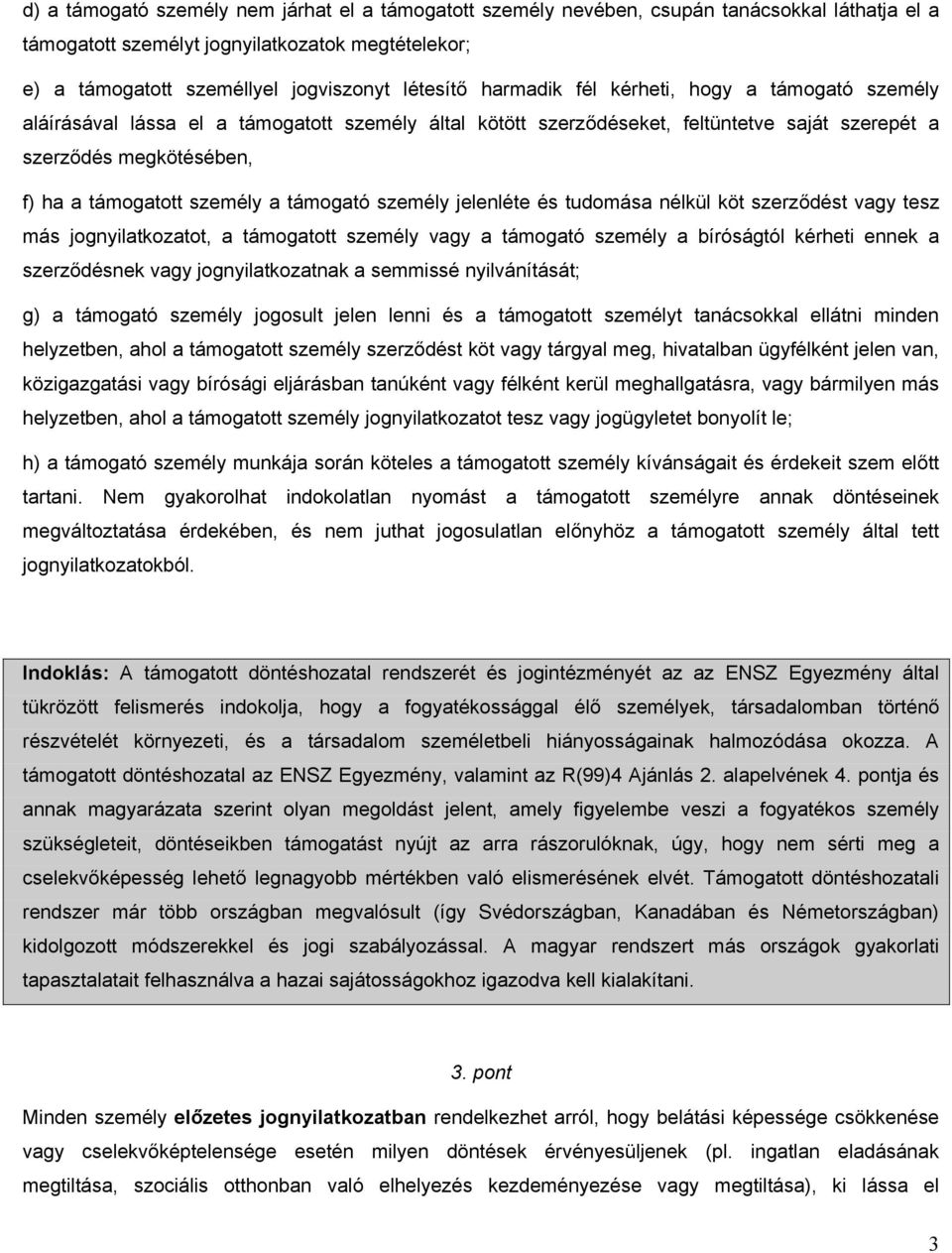 támogató személy jelenléte és tudomása nélkül köt szerződést vagy tesz más jognyilatkozatot, a támogatott személy vagy a támogató személy a bíróságtól kérheti ennek a szerződésnek vagy