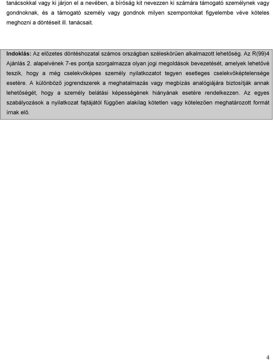 alapelvének 7-es pontja szorgalmazza olyan jogi megoldások bevezetését, amelyek lehetővé teszik, hogy a még cselekvőképes személy nyilatkozatot tegyen esetleges cselekvőképtelensége esetére.