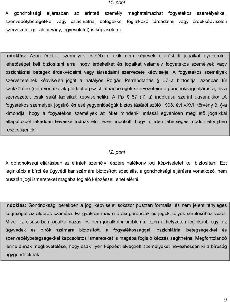 Indoklás: Azon érintett személyek esetében, akik nem képesek eljárásbeli jogaikat gyakorolni, lehetőséget kell biztosítani arra, hogy érdekeiket és jogaikat valamely fogyatékos személyek vagy