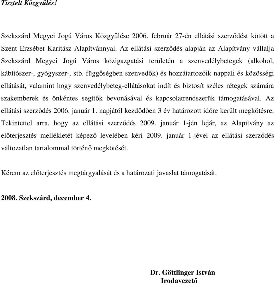 függıségben szenvedık) és hozzátartozóik nappali és közösségi ellátását, valamint hogy szenvedélybeteg-ellátásokat indít és biztosít széles rétegek számára szakemberek és önkéntes segítık bevonásával