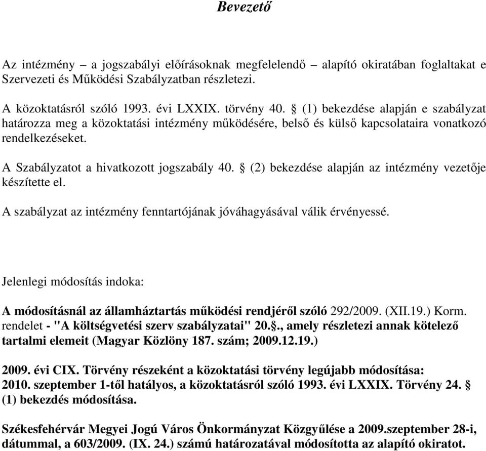 (2) bekezdése alapján az intézmény vezetője készítette el. A szabályzat az intézmény fenntartójának jóváhagyásával válik érvényessé.