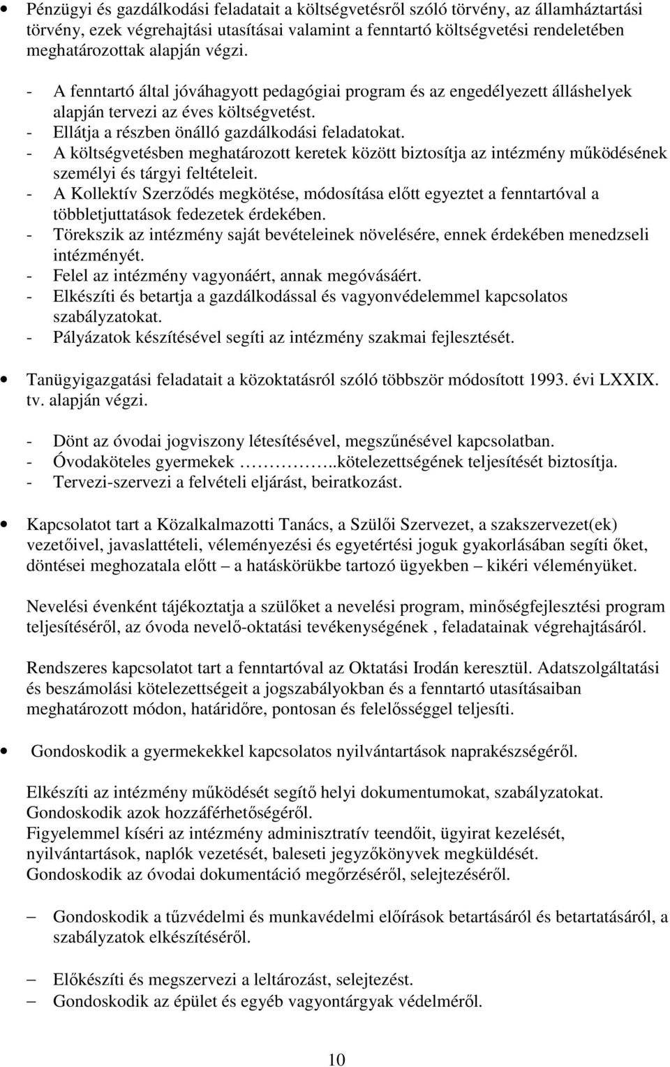 - A költségvetésben meghatározott keretek között biztosítja az intézmény működésének személyi és tárgyi feltételeit.