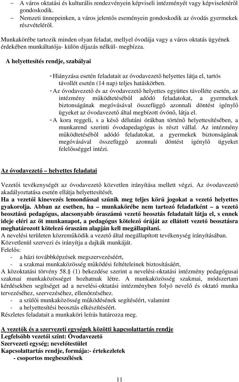 A helyettesítés rendje, szabályai - Hiányzása esetén feladatait az óvodavezető helyettes látja el, tartós távollét esetén (14 nap) teljes hatáskörben.