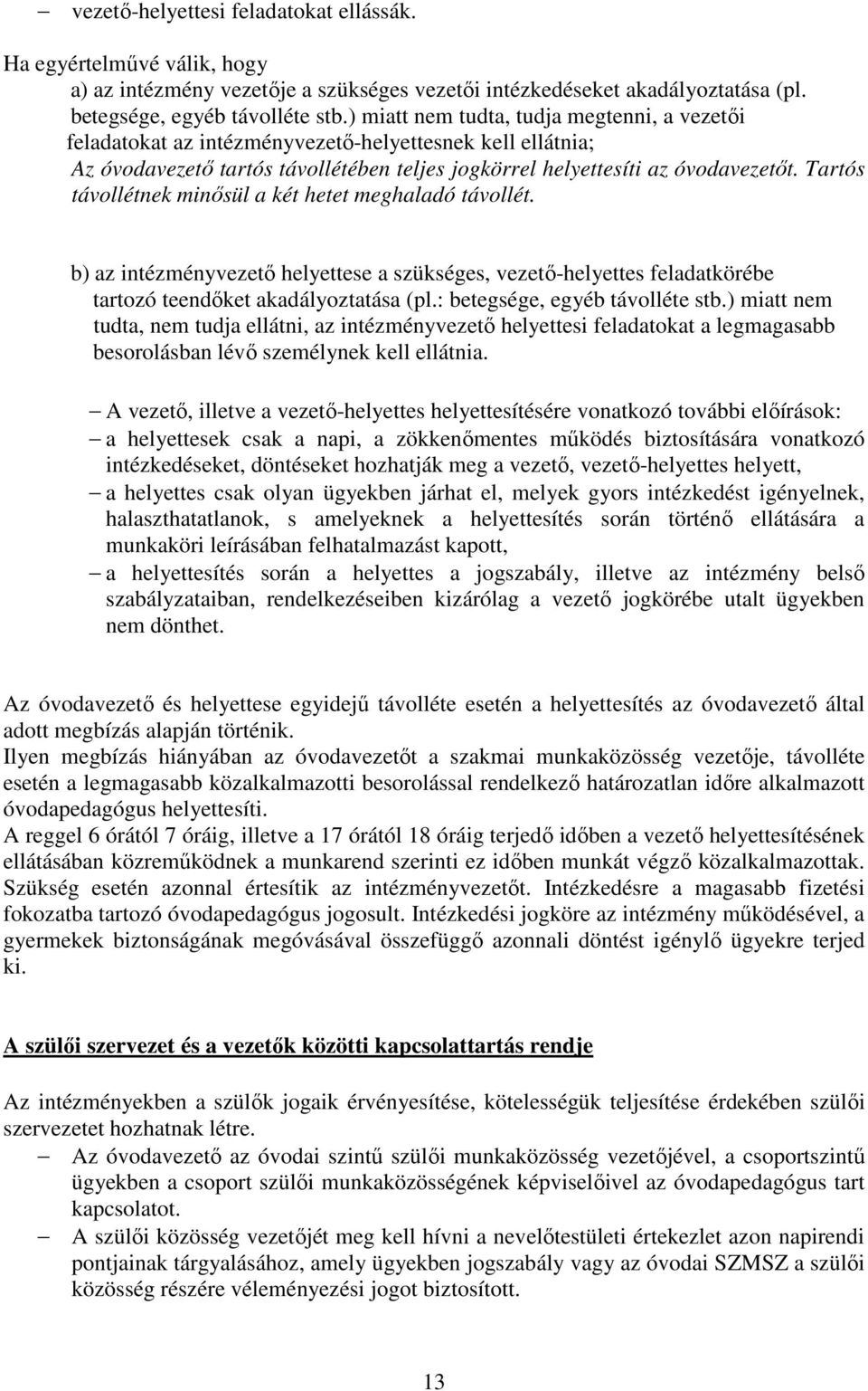 Tartós távollétnek minősül a két hetet meghaladó távollét. b) az intézményvezető helyettese a szükséges, vezető-helyettes feladatkörébe tartozó teendőket akadályoztatása (pl.