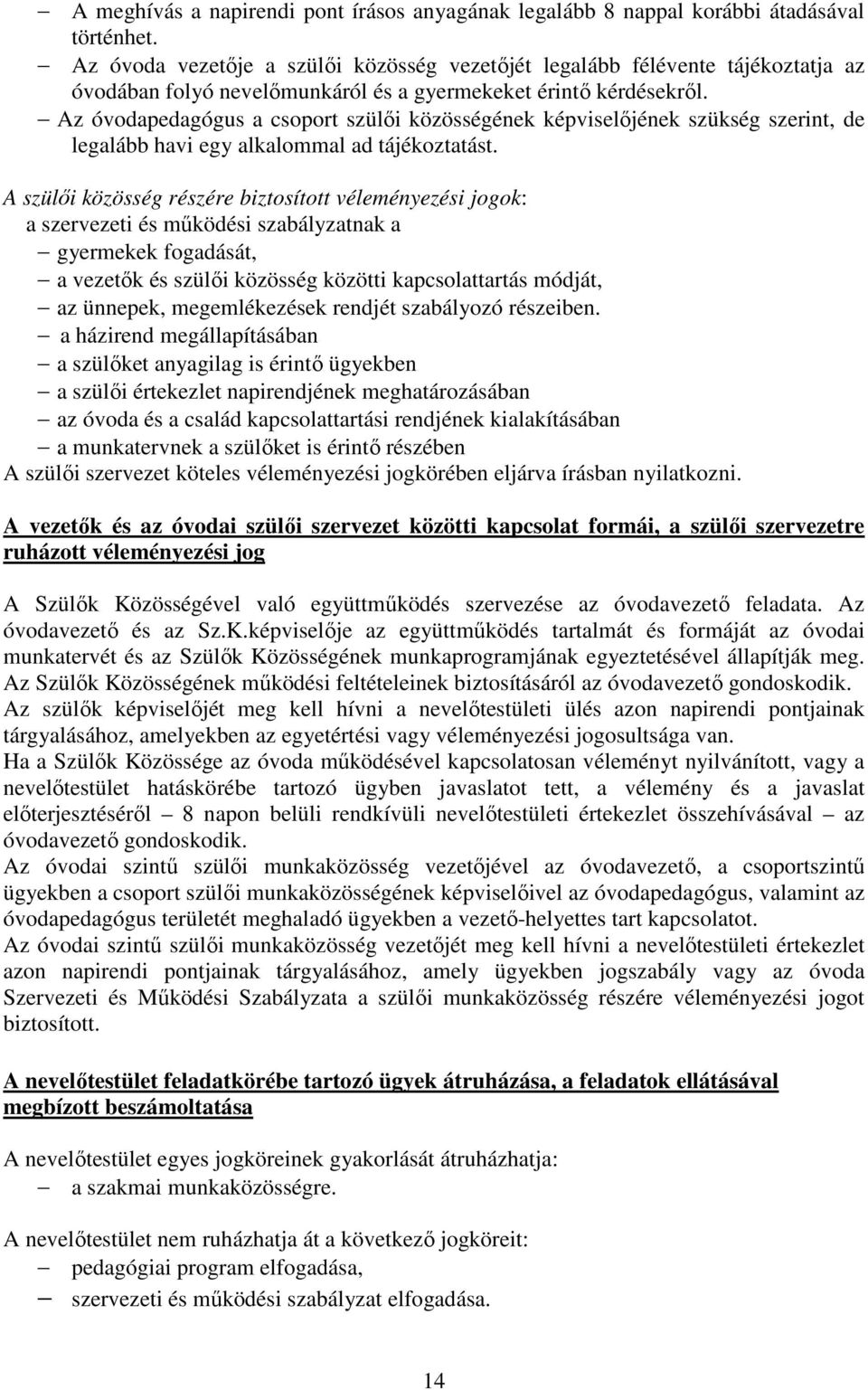 Az óvodapedagógus a csoport szülői közösségének képviselőjének szükség szerint, de legalább havi egy alkalommal ad tájékoztatást.