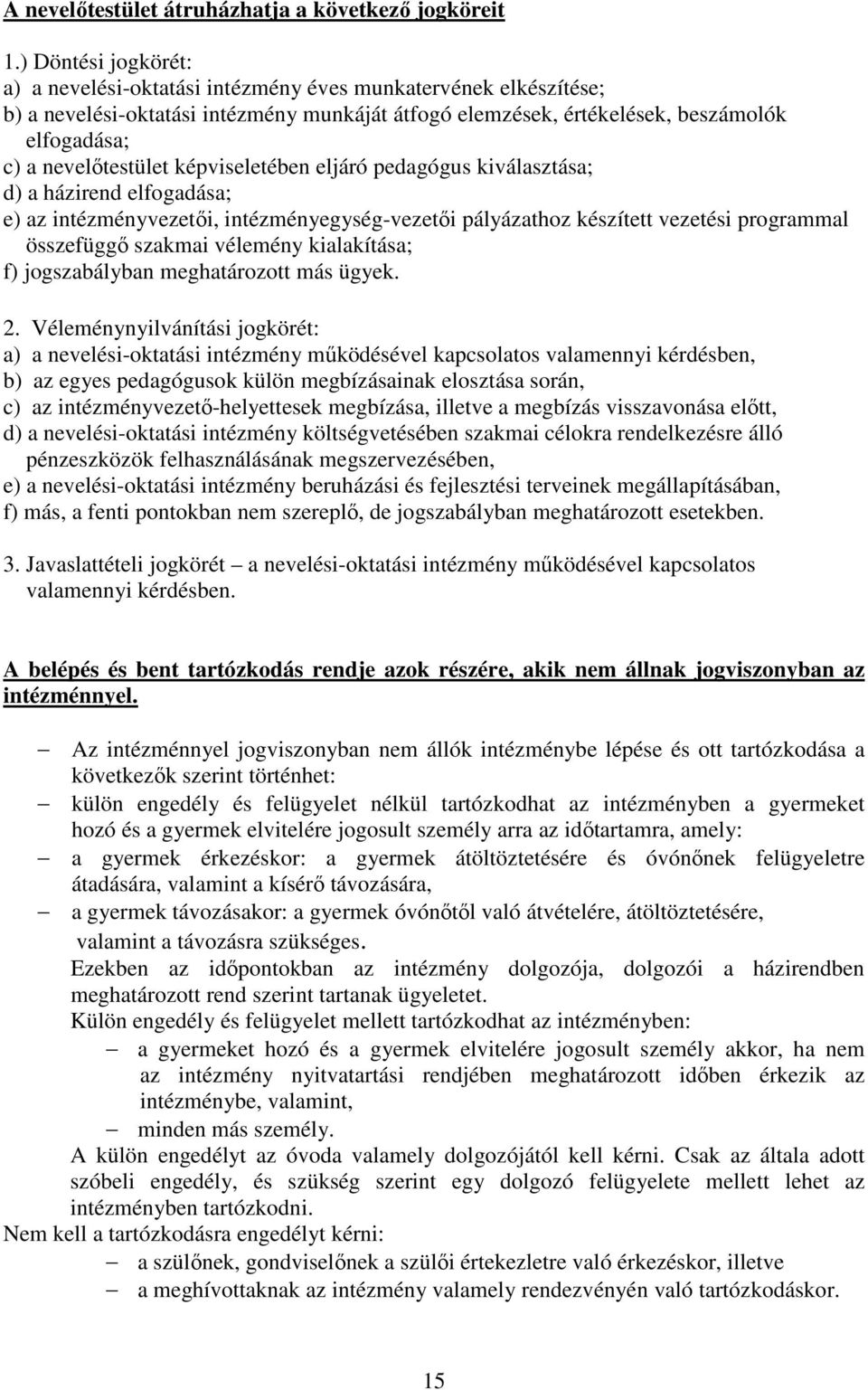 nevelőtestület képviseletében eljáró pedagógus kiválasztása; d) a házirend elfogadása; e) az intézményvezetői, intézményegység-vezetői pályázathoz készített vezetési programmal összefüggő szakmai