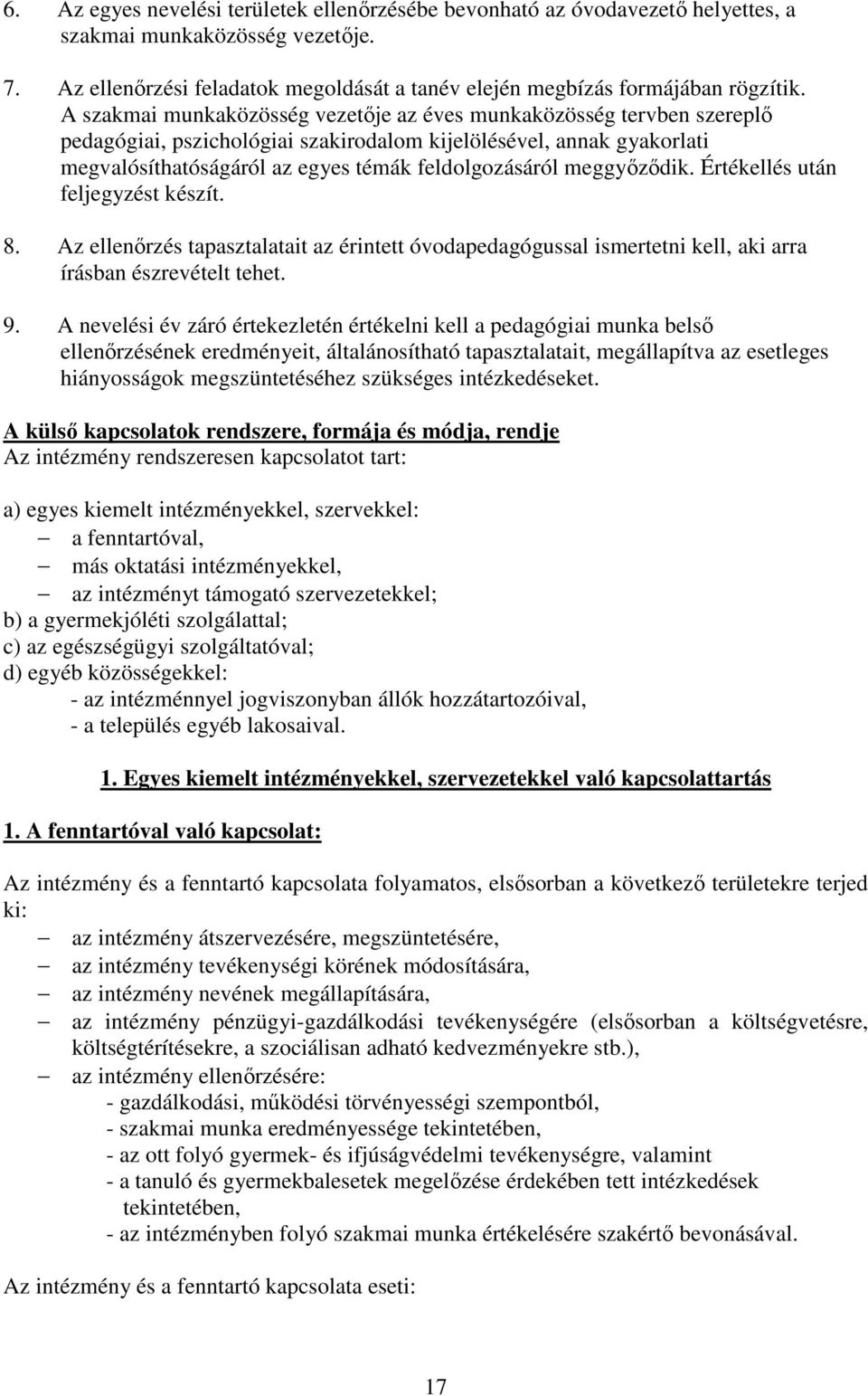meggyőződik. Értékellés után feljegyzést készít. 8. Az ellenőrzés tapasztalatait az érintett óvodapedagógussal ismertetni kell, aki arra írásban észrevételt tehet. 9.