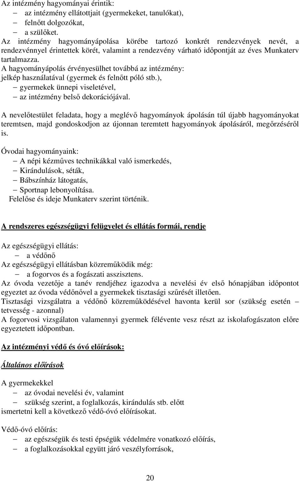 A hagyományápolás érvényesülhet továbbá az intézmény: jelkép használatával (gyermek és felnőtt póló stb.), gyermekek ünnepi viseletével, az intézmény belső dekorációjával.