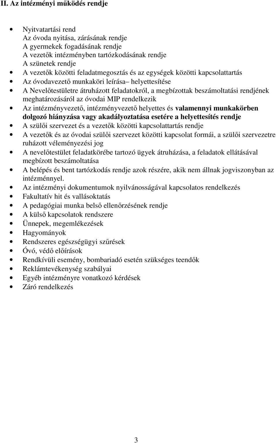 meghatározásáról az óvodai MIP rendelkezik Az intézményvezető, intézményvezető helyettes és valamennyi munkakörben dolgozó hiányzása vagy akadályoztatása esetére a helyettesítés rendje A szülői