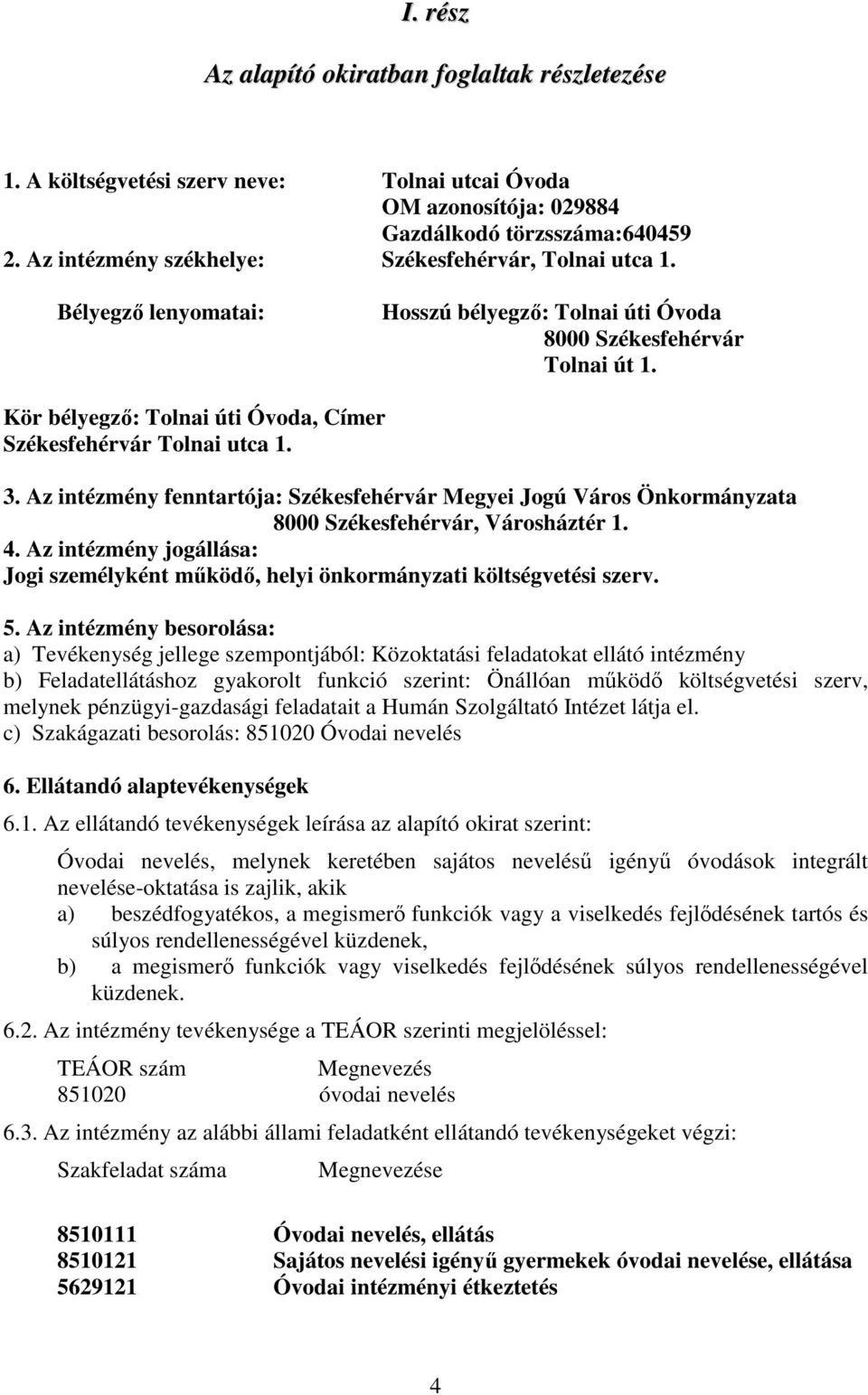 Kör bélyegző: Tolnai úti Óvoda, Címer Székesfehérvár Tolnai utca 1. 3. Az intézmény fenntartója: Székesfehérvár Megyei Jogú Város Önkormányzata 8000 Székesfehérvár, Városháztér 1. 4.