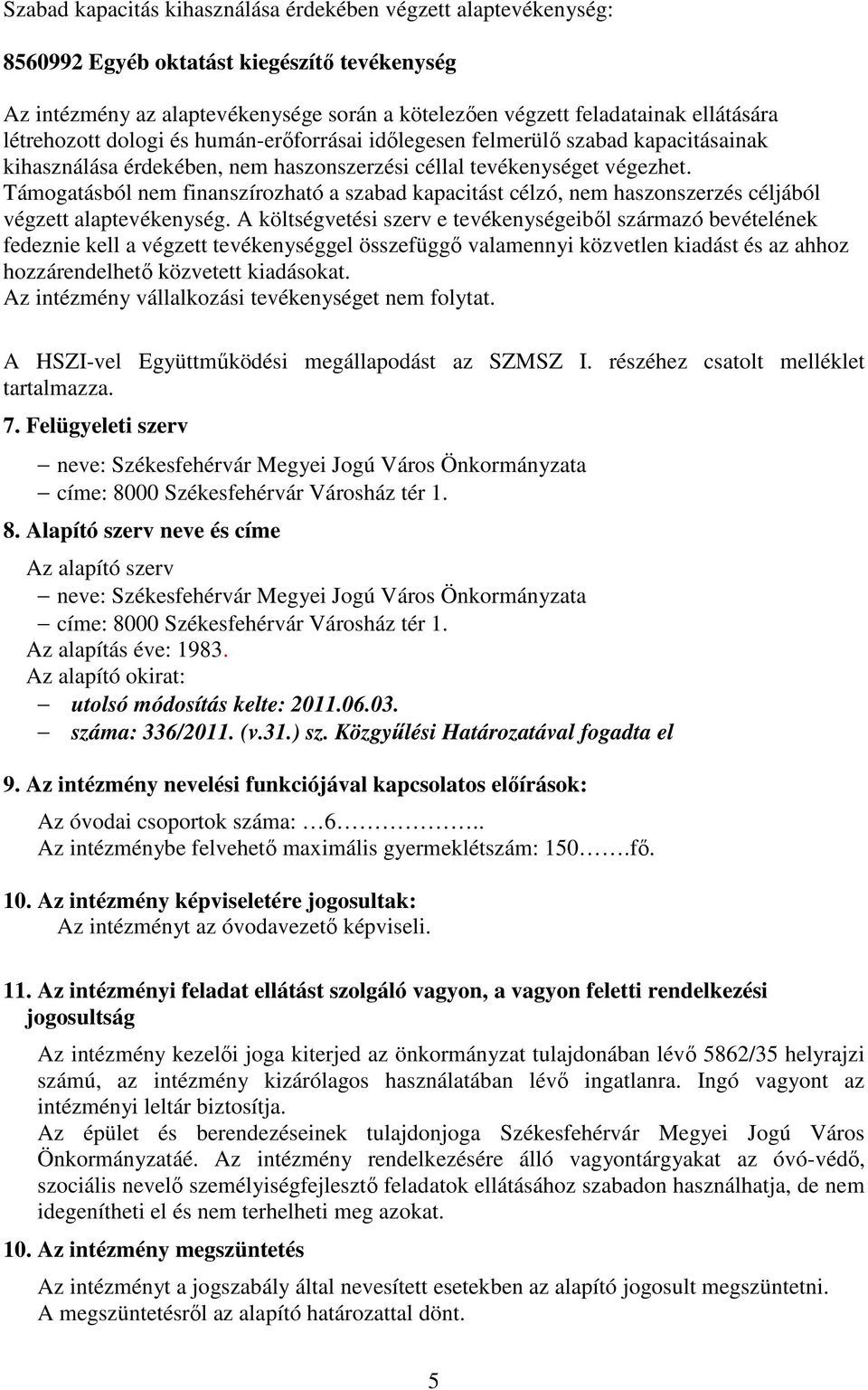 Támogatásból nem finanszírozható a szabad kapacitást célzó, nem haszonszerzés céljából végzett alaptevékenység.