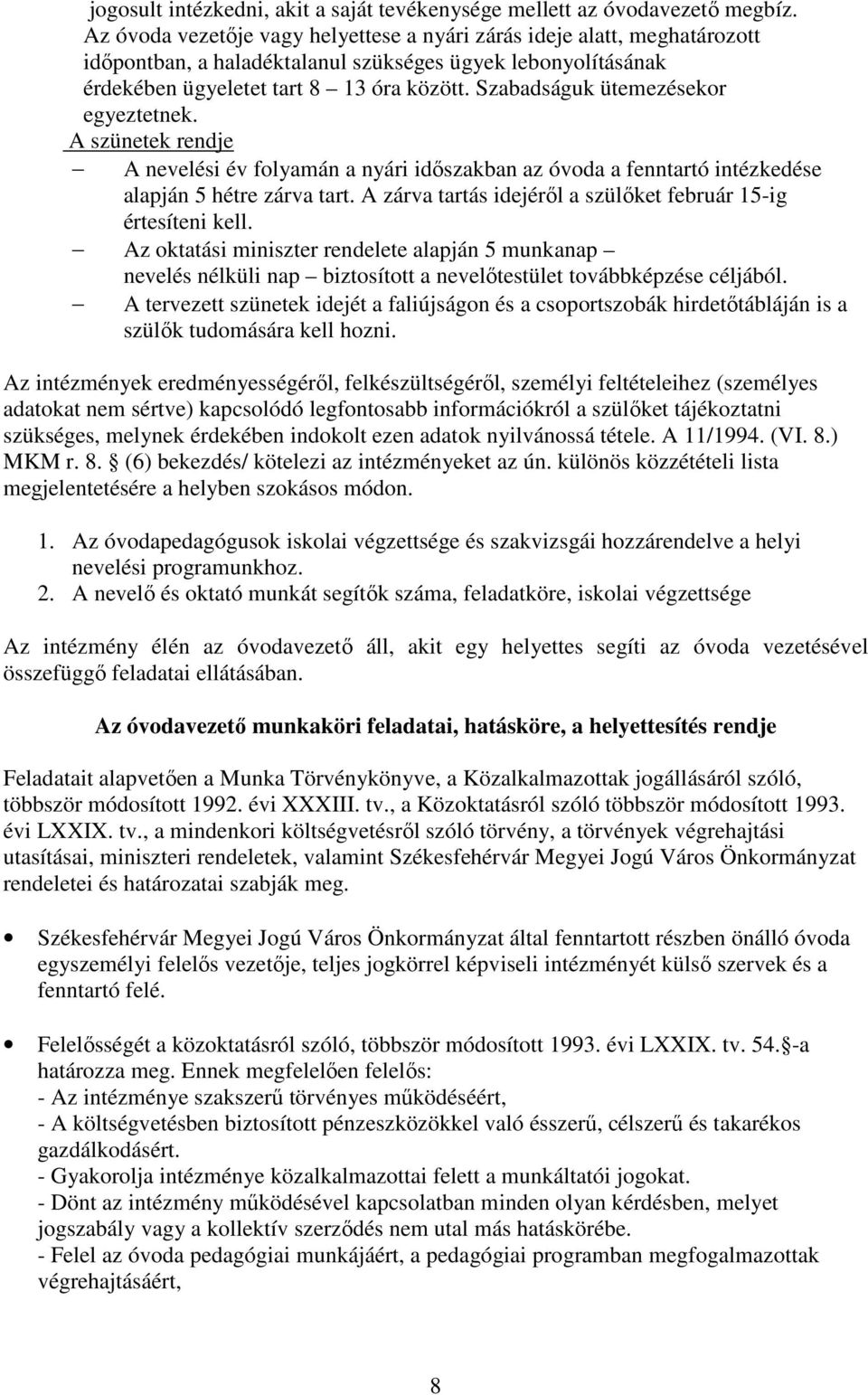 Szabadságuk ütemezésekor egyeztetnek. A szünetek rendje A nevelési év folyamán a nyári időszakban az óvoda a fenntartó intézkedése alapján 5 hétre zárva tart.