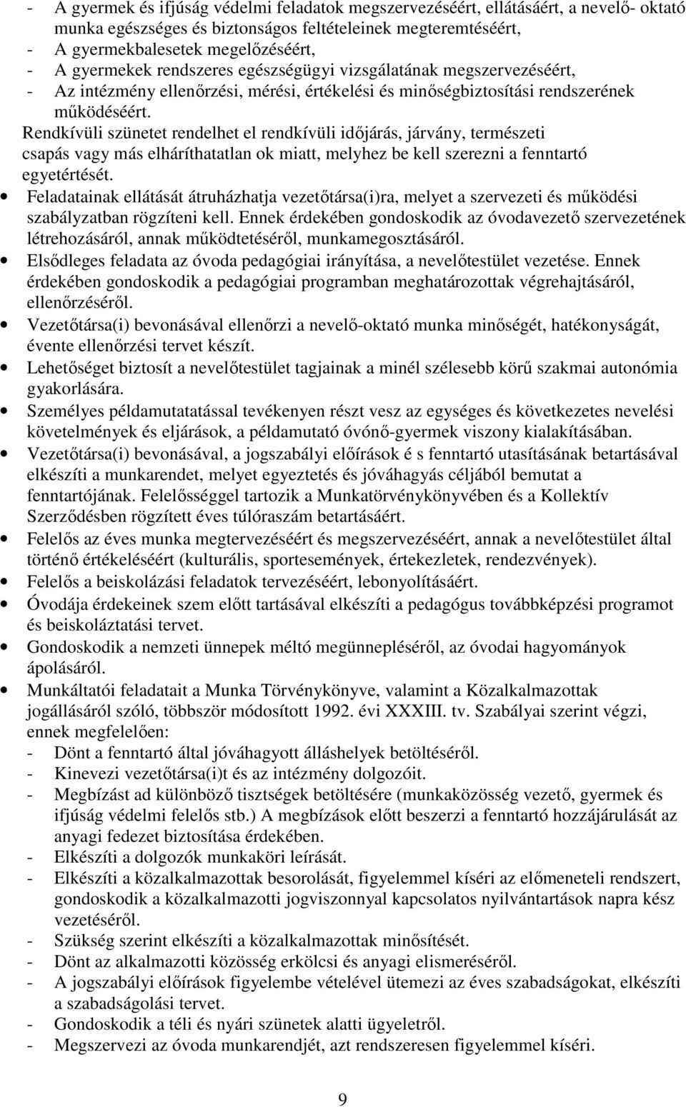 Rendkívüli szünetet rendelhet el rendkívüli időjárás, járvány, természeti csapás vagy más elháríthatatlan ok miatt, melyhez be kell szerezni a fenntartó egyetértését.