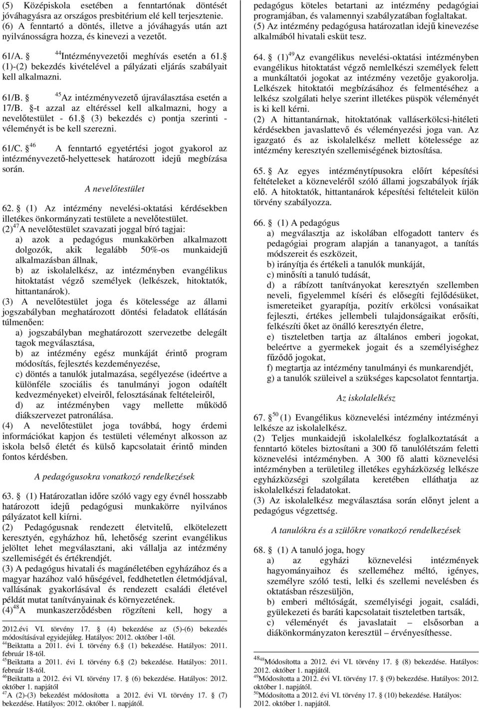 (1)-(2) bekezdés kivételével a pályázati eljárás szabályait kell alkalmazni. 61/B. 45 Az intézményvezető újraválasztása esetén a 17/B.