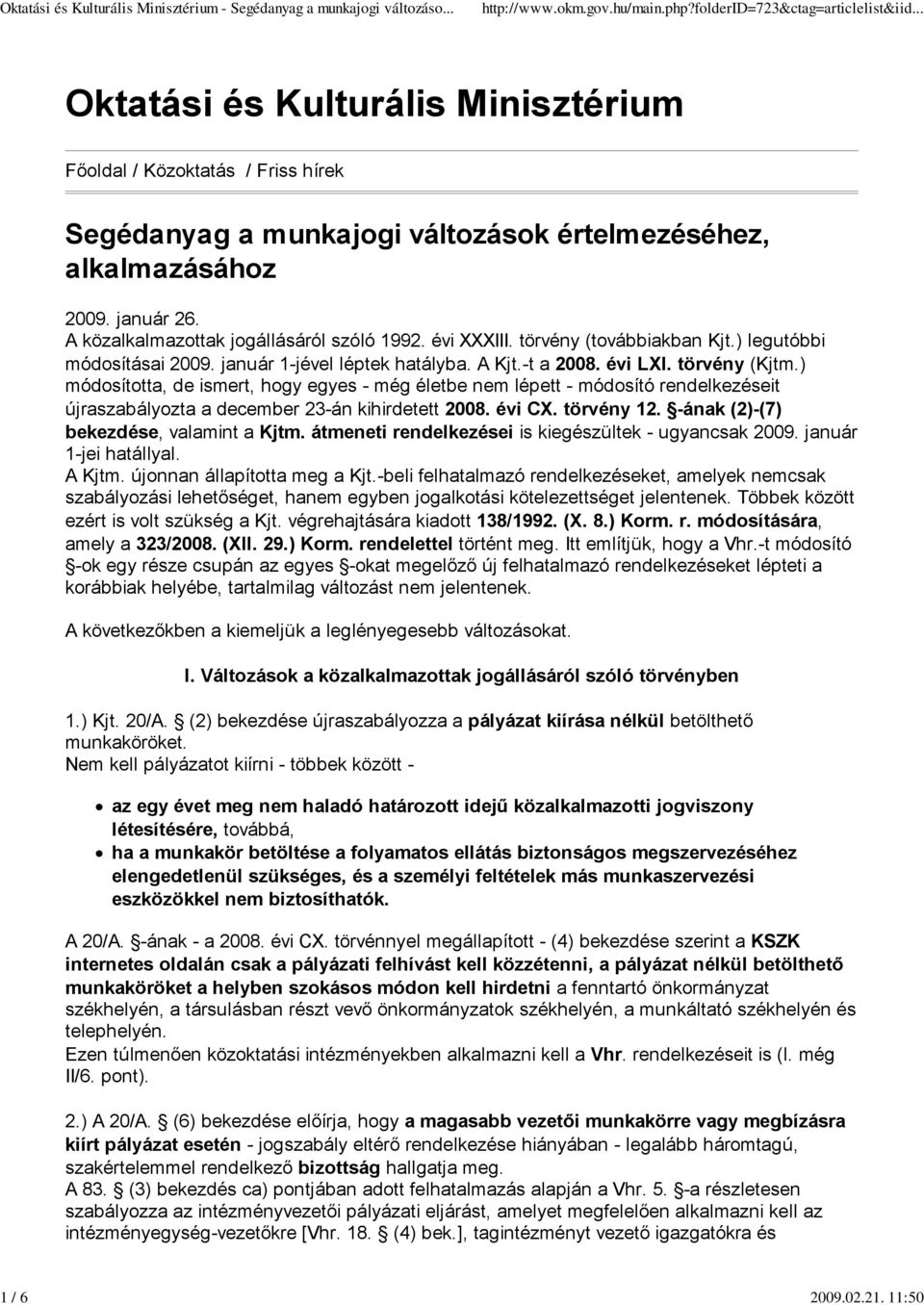 ) módosította, de ismert, hogy egyes - még életbe nem lépett - módosító rendelkezéseit újraszabályozta a december 23-án kihirdetett 2008. évi CX. törvény 12. -ának (2)-(7) bekezdése, valamint a Kjtm.