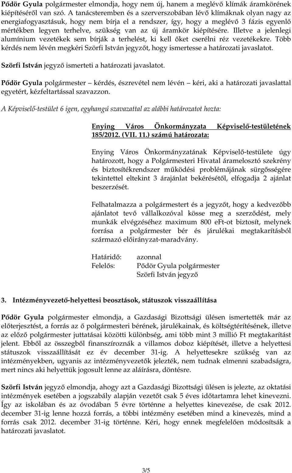 áramkör kiépítésére. Illetve a jelenlegi alumínium vezetékek sem bírják a terhelést, ki kell ıket cserélni réz vezetékekre.