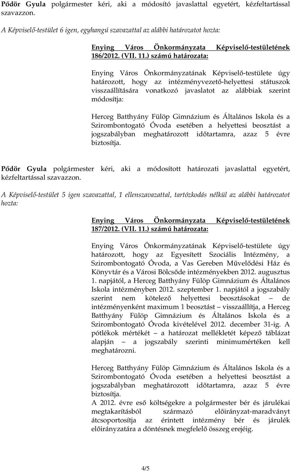 és a Szirombontogató Óvoda esetében a helyettesi beosztást a jogszabályban meghatározott idıtartamra, azaz 5 évre biztosítja.