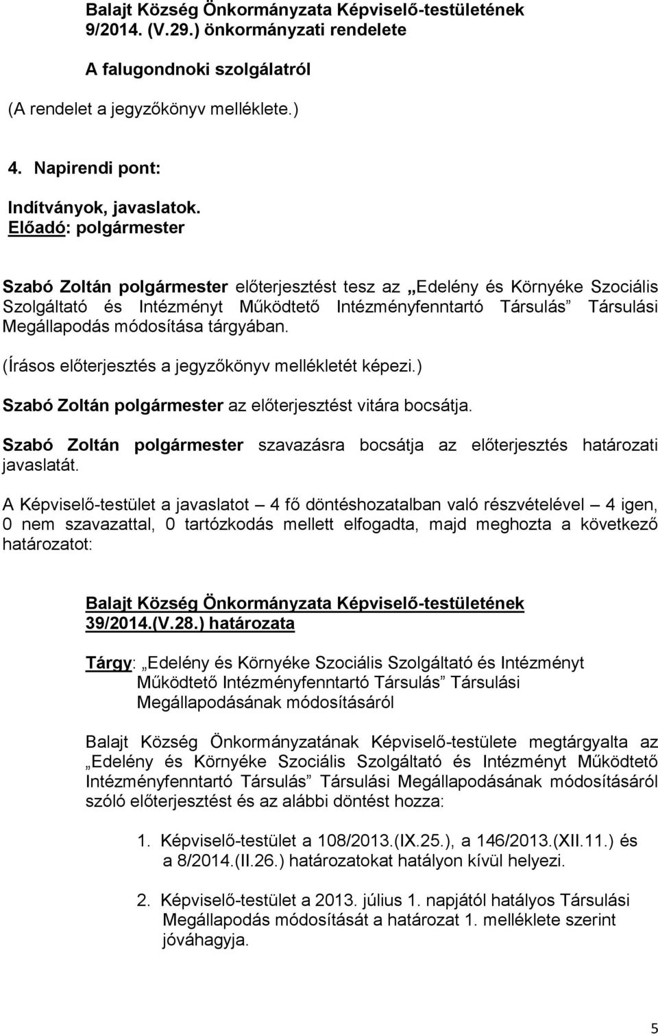 Előadó: polgármester Szabó Zoltán polgármester előterjesztést tesz az Edelény és Környéke Szociális Szolgáltató és Intézményt Működtető Intézményfenntartó Társulás Társulási Megállapodás módosítása