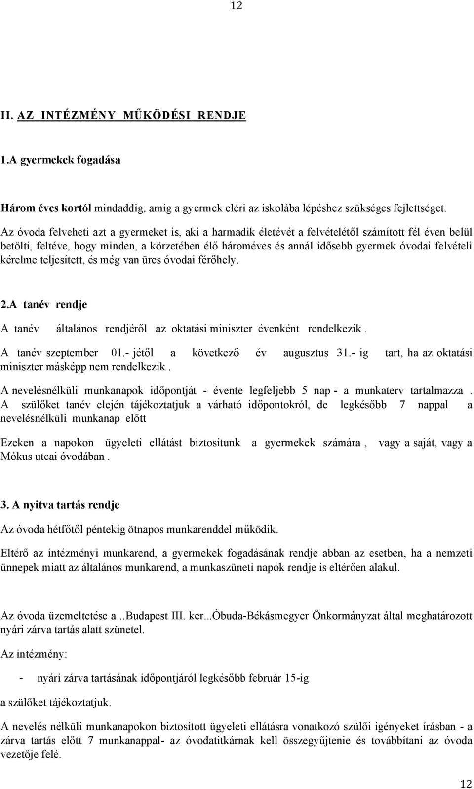 felvételi kérelme teljesített, és még van üres óvodai férőhely. 2.A tanév rendje A tanév általános rendjéről az oktatási miniszter évenként rendelkezik. A tanév szeptember 01.