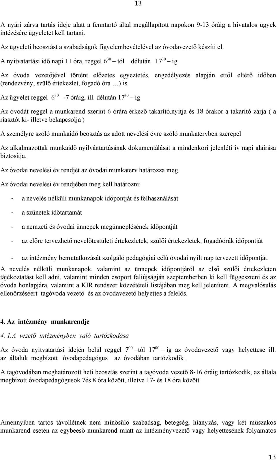 A nyitvatartási idő napi 11 óra, reggel 6 30 tól délután 17 30 ig Az óvoda vezetőjével történt előzetes egyeztetés, engedélyezés alapján ettől eltérő időben (rendezvény, szülő értekezlet, fogadó óra