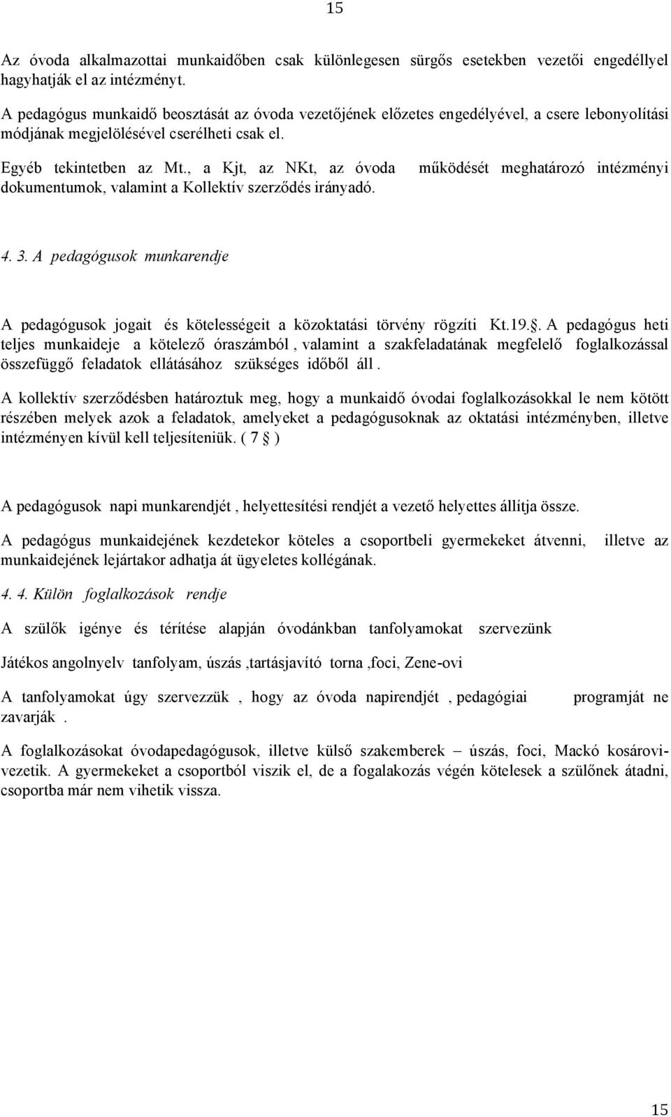 , a Kjt, az NKt, az óvoda dokumentumok, valamint a Kollektív szerződés irányadó. működését meghatározó intézményi 4. 3.