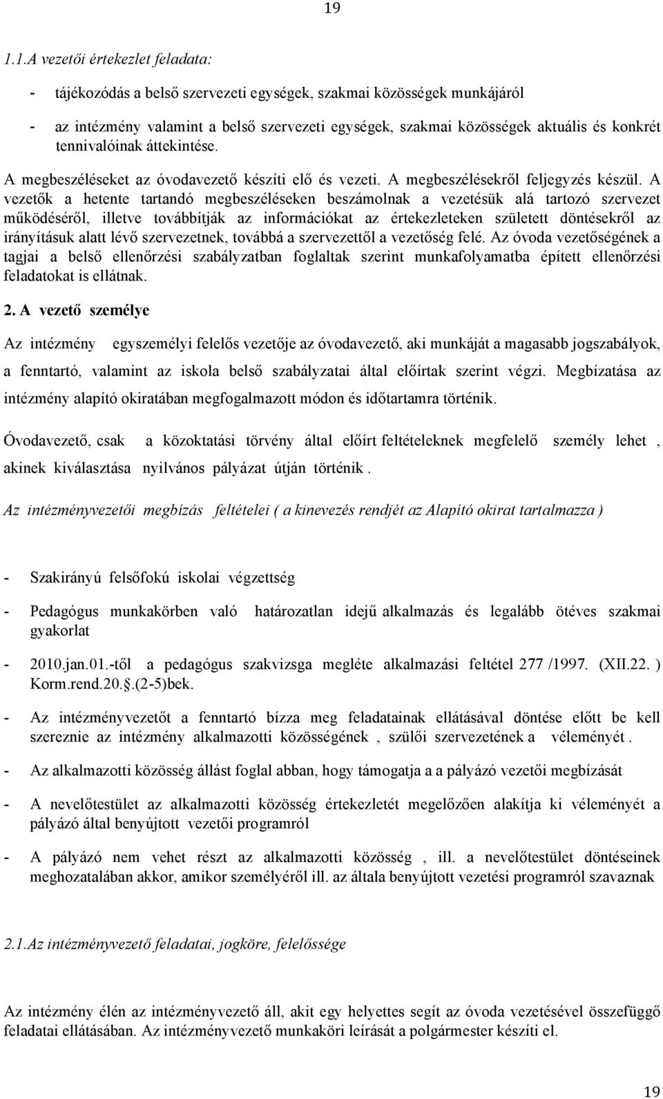 A vezetők a hetente tartandó megbeszéléseken beszámolnak a vezetésük alá tartozó szervezet működéséről, illetve továbbítják az információkat az értekezleteken született döntésekről az irányításuk