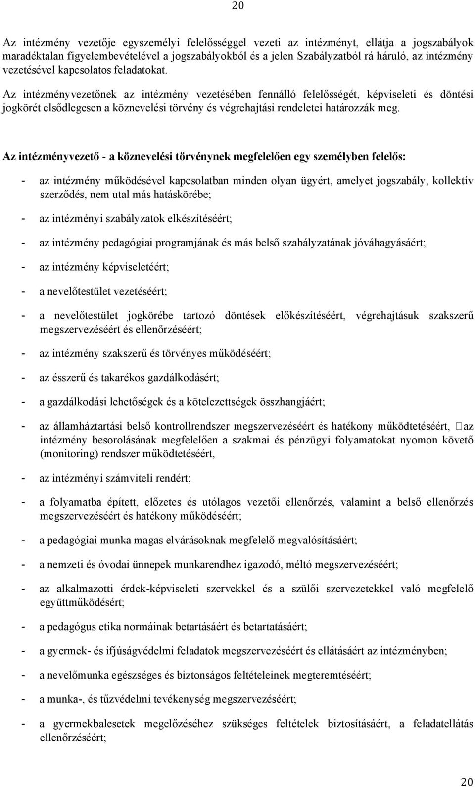 Az intézményvezetőnek az intézmény vezetésében fennálló felelősségét, képviseleti és döntési jogkörét elsődlegesen a köznevelési törvény és végrehajtási rendeletei határozzák meg.