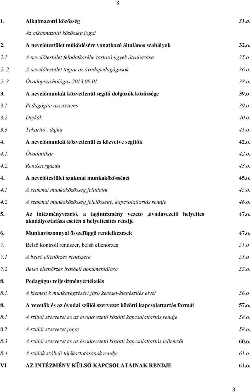 o. 3.3 Takarító, dajka 41.o. 4. A nevelőmunkát közvetlenül és közvetve segítők 42.o. 4.1. Óvodatitkár 42.o. 4.2. Rendszergazda 43.o. 4. A nevelőtestület szakmai munkaközösségei 45.o. 4.1 A szakmai munkaközösség feladatai 45.