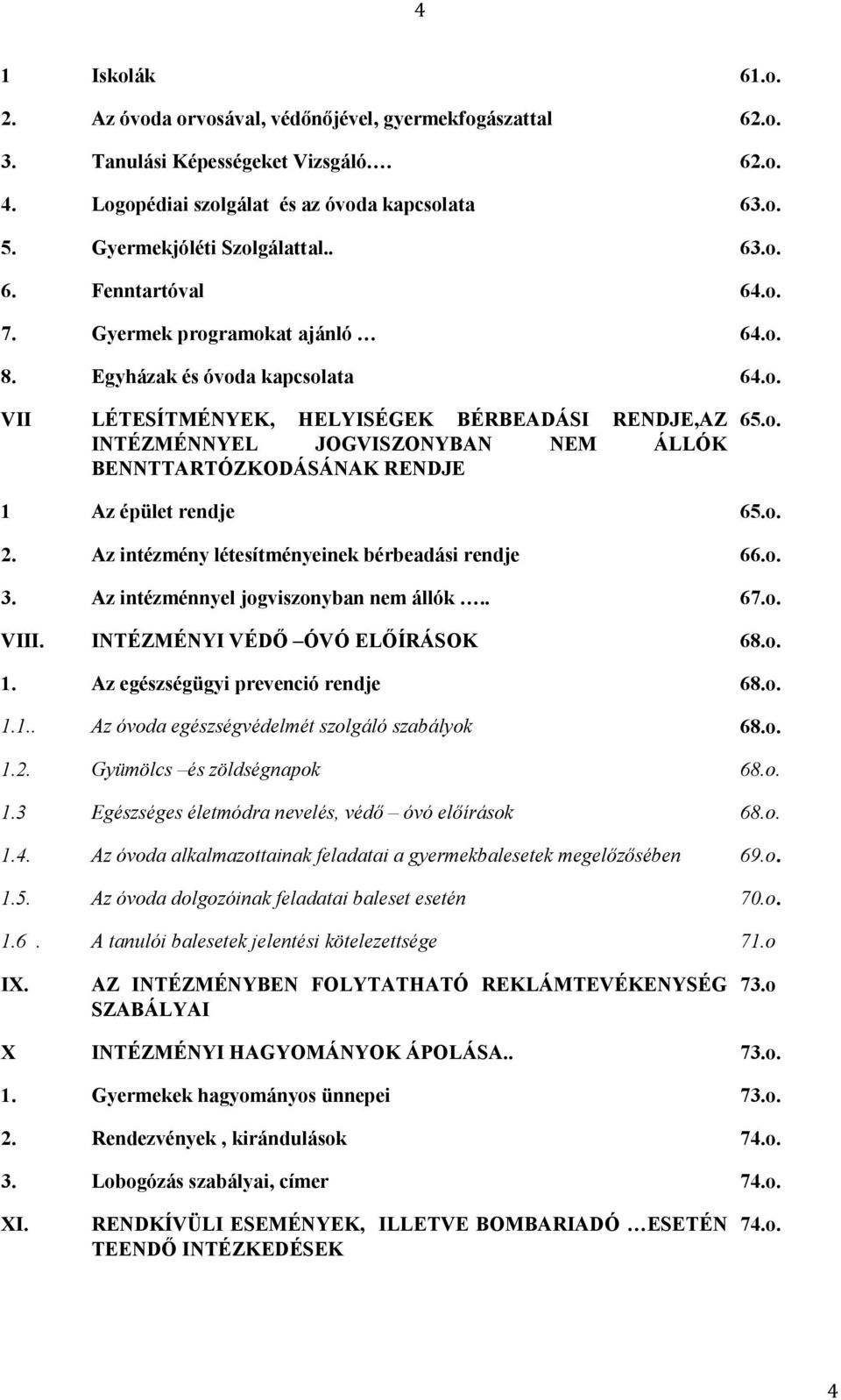 o. 1 Az épület rendje 65.o. 2. Az intézmény létesítményeinek bérbeadási rendje 66.o. 3. Az intézménnyel jogviszonyban nem állók.. 67.o. VIII. INTÉZMÉNYI VÉDŐ ÓVÓ ELŐÍRÁSOK 68.o. 1. Az egészségügyi prevenció rendje 68.