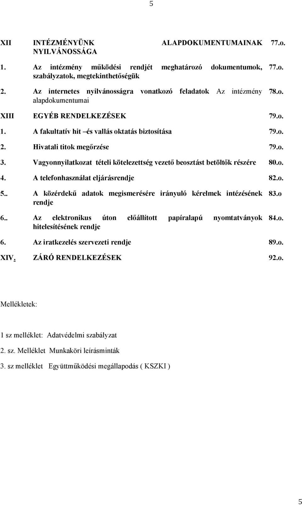 Hivatali titok megőrzése 79.o. 3. Vagyonnyilatkozat tételi kötelezettség vezető beosztást betöltők részére 80.o. 4. A telefonhasználat eljárásrendje 82.o. 5.