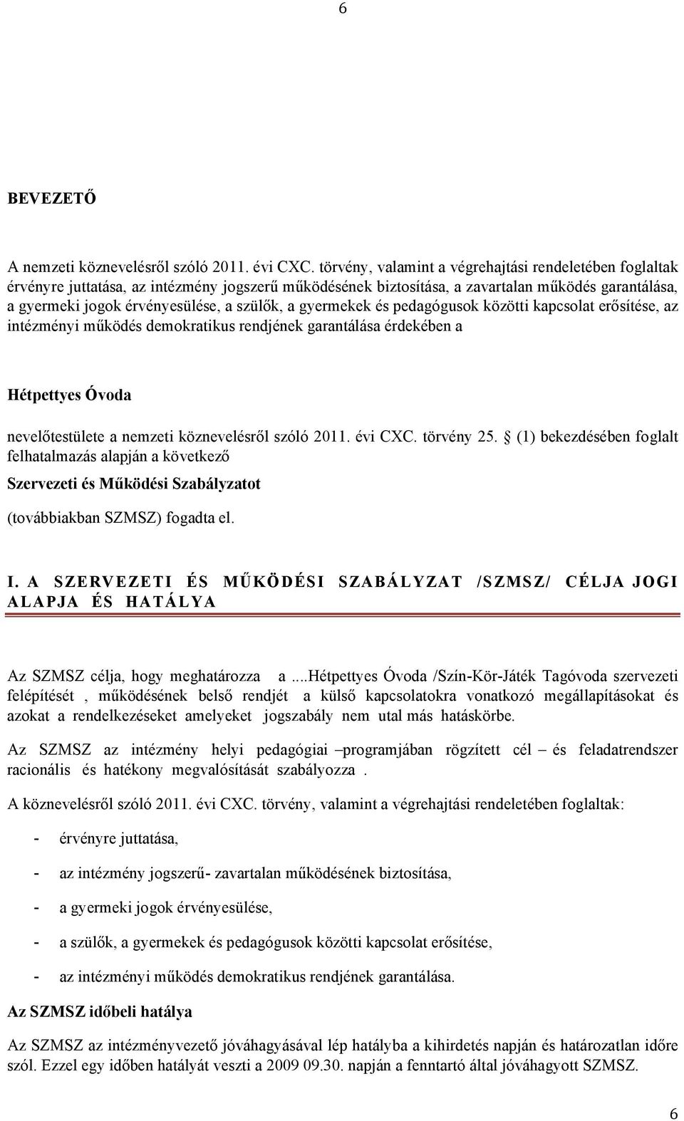 a gyermekek és pedagógusok közötti kapcsolat erősítése, az intézményi működés demokratikus rendjének garantálása érdekében a Hétpettyes Óvoda nevelőtestülete a nemzeti köznevelésről szóló 2011.