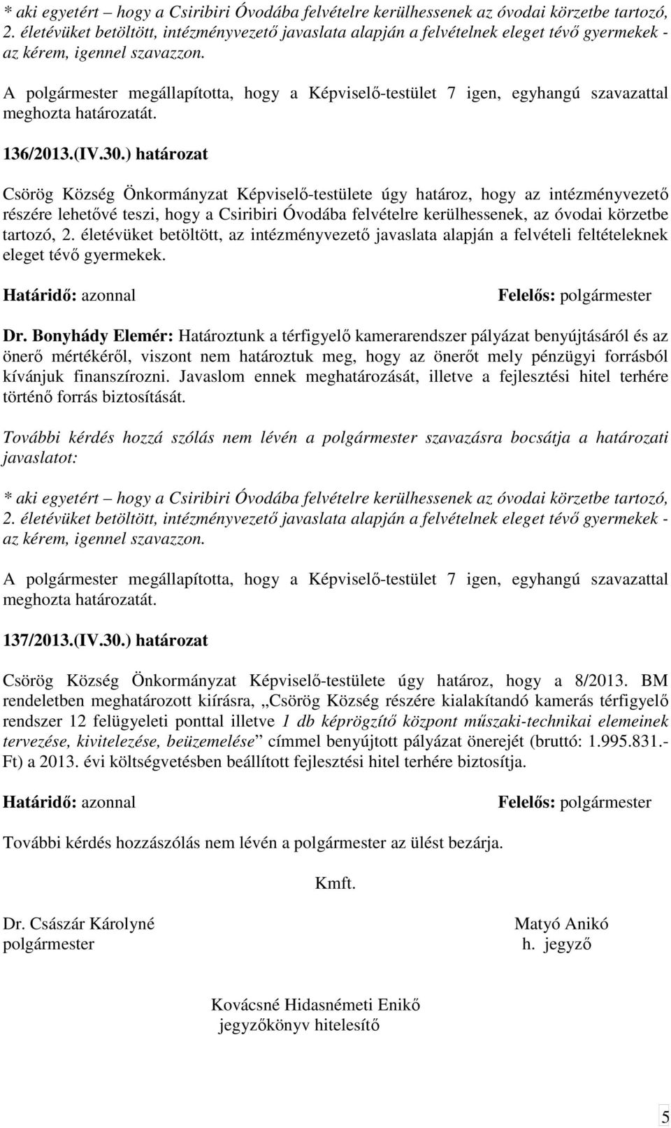 ) határozat Csörög Község Önkormányzat Képviselő-testülete úgy határoz, hogy az intézményvezető részére lehetővé teszi, hogy a Csiribiri Óvodába felvételre kerülhessenek, az óvodai körzetbe tartozó,