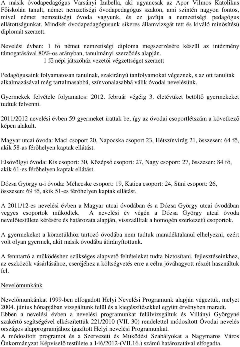 Nevelési évben: 1 fő német nemzetiségi diploma megszerzésére készül az intézmény támogatásával 80%-os arányban, tanulmányi szerződés alapján.