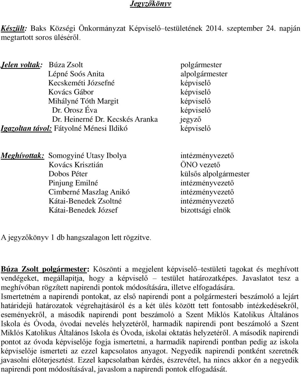 Kecskés Aranka Igazoltan távol: Fátyolné Ménesi Ildikó polgármester alpolgármester jegyző Meghívottak: Somogyiné Utasy Ibolya Kovács Krisztián Dobos Péter Pinjung Emilné Cimberné Maszlag Anikó