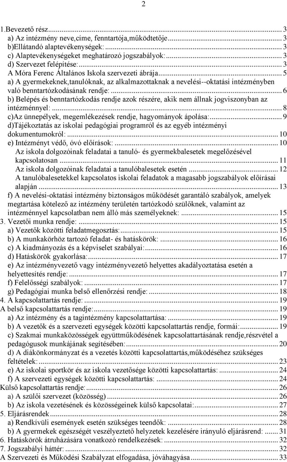 .. 6 b) Belépés és benntartózkodás rendje azok részére, akik nem állnak jogviszonyban az intézménnyel:... 8 c)az ünnepélyek, megemlékezések rendje, hagyományok ápolása:.